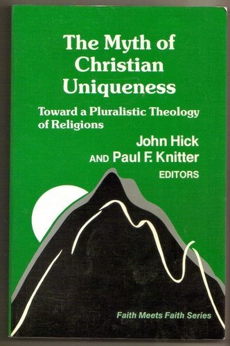 9780883446027: The Myth of Christian Uniqueness: Toward a Pluralistic Theology of Religions (Faith Meets Faith)