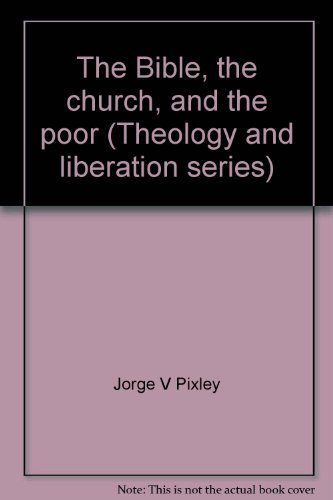 The Bible, the church, and the poor (Theology and liberation series) (9780883446140) by Pixley, Jorge V