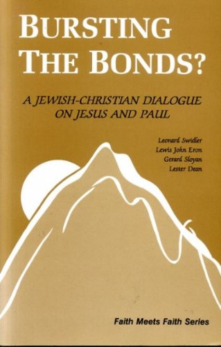 Bursting the Bonds?: A Jewish-Christian Dialogue on Jesus and Paul (Faith Meets Faith) (9780883447123) by Swidler, Leonard; Eron, Lewis John; Sloyan, Gerard S.; Dean, Lester