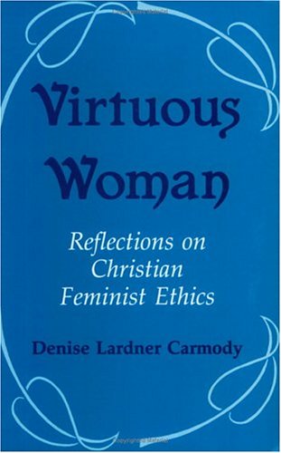 Virtuous Woman: Reflections on Christian Feminist Ethics (9780883448175) by Carmody, Denise L