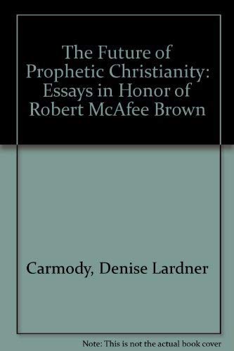 The Future of Prophetic Christianity: Essays in Honor of Robert McAfee Brown (9780883448977) by Carmody, Denise Lardner