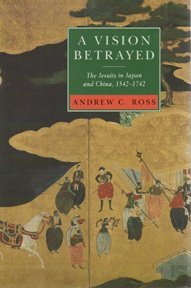 Stock image for A Vision Betrayed : The Jesuits in Japan and China, 1542-1742 for sale by Better World Books