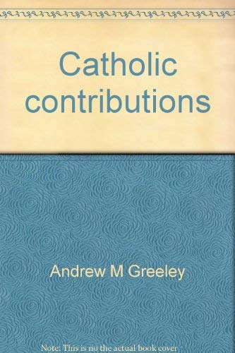 Catholic contributions: Sociology and policy (9780883472163) by Greeley, Andrew M