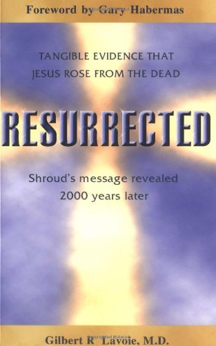 Stock image for Resurrected: Tangible Evidence That Jesus Rose from the Dead Gilbert R. Lavoie and Gary Habermas for sale by Ocean Books