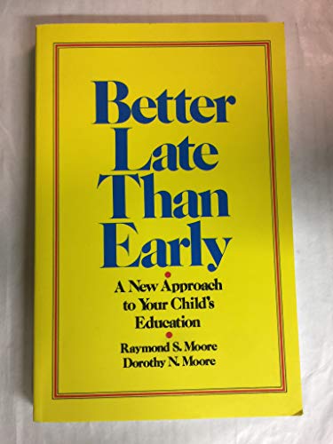 Better Late Than Early: A New Approach to Your Child's Education (9780883490488) by Moore, Raymond S.; Moore, Dorothy N.; Moore, Dennis R.