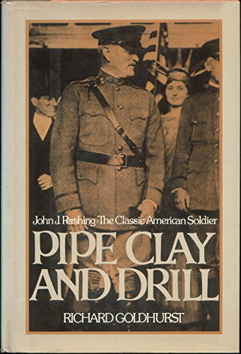 Beispielbild fr Pipe Clay and Drill: John J. Pershing, the Classic American Soldier zum Verkauf von Books From California