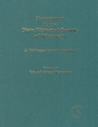 Imagen de archivo de Newspapers in the State Historical Society of Wisconsin: A Bibliography with Holdings. Volume II, U.S. and Foreign Newspapers a la venta por Sandhill Books