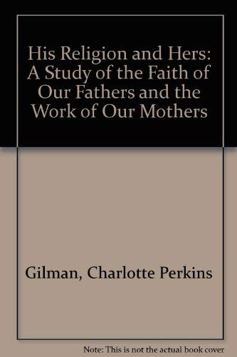 His Religion and Hers: A Study of the Faith of Our Fathers and the Work of Our Mothers (9780883553770) by Gilman, Charlotte Perkins