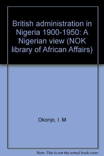 British administration in Nigeria, 1900-1950: A Nigerian view (The NOK library of African affairs)