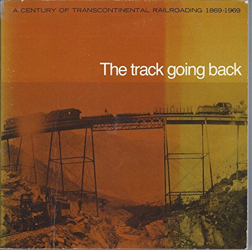 Imagen de archivo de Track Going Back : A Century of Transcontinental Railroading, 1869-1969 a la venta por Bookmonger.Ltd