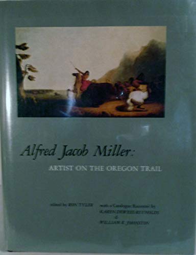 Imagen de archivo de Alfred Jacob Miller: Artist on the Oregon Trail a la venta por Front Cover Books