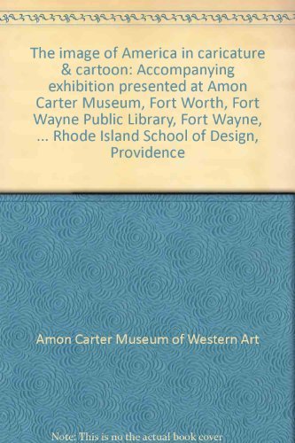 Stock image for The Image of America in Caricature & Cartoon: Accompanying Exhibition Presented at Amon Carter Museum, Fort Worth, Fort Wayne Public Library, Fort Wayne, National Museum of Man, Ottawa, Museum of Art, Rhode Island School of Design, Providence for sale by Bookmarc's