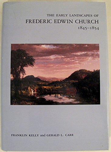 The Early Landscapes of Frederic Edwin Church, 1845-1854 (Anne Burnett Tandy Lectures in American Civilization) (9780883600788) by Kelly, Franklin; Carr, Gerald L.; Church, Frederick Edwin; Amon Carter Museum Of Western Art