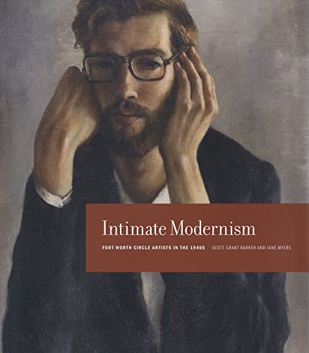 Intimate Modernism: Fort Worth Circle Artists in the 1940s (9780883601037) by Myers, Jane; Barker, Scott Grant