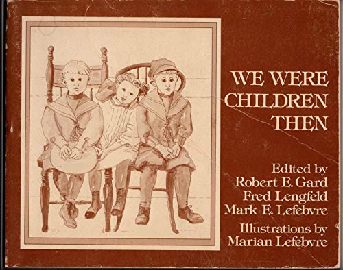 We Were Children Then: Stories from the Yarns of Yesteryear Project (9780883610411) by Robert E. Gard; Fred Lengfeld; Mark E. Lefebvre; Marian Lefebvre