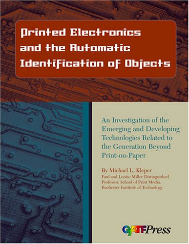 Printed Electronics And The Automatic Indentification Of Objects: An Investigation... (9780883624890) by Michael L. Kleper