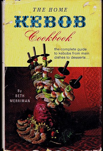 Imagen de archivo de The Home Kebob Cookbook - The Complete Guide to Kebobs from Main Dishes to Desserts a la venta por Better World Books