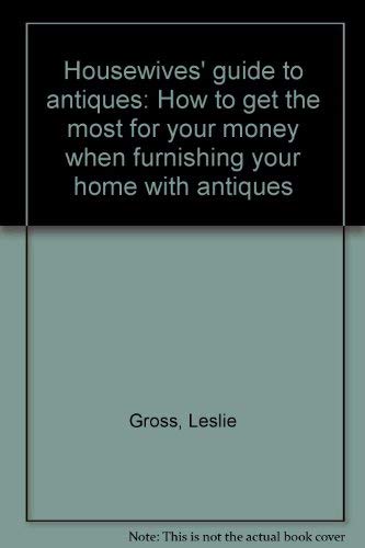 Imagen de archivo de Housewives' guide to antiques: How to get the most for your money when furnishing your home with antiques a la venta por SecondSale