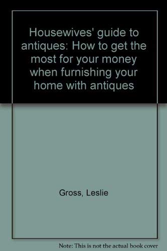 Stock image for Housewives' guide to antiques: How to get the most for your money when furnishing your home with antiques for sale by SecondSale