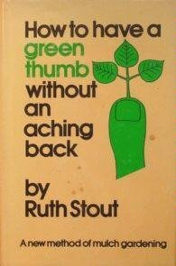 How to have a green thumb without an aching back: A new method of mulch gardening - Stout, Ruth