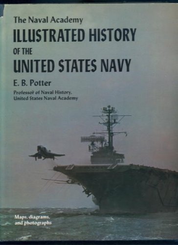 The Naval Academy Illustrated History Of The United States Navy - Potter, E. B.