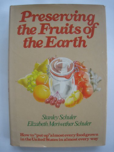 Stock image for Preserving the Fruits of the Earth : How to "Put Up" Almost Every Food Grown in the United States--In Almost Every Way for sale by Better World Books