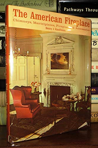 9780883653302: The American Fireplace : Chimneys, Mantelpieces, Fireplaces & Accessories / Henry J. Kauffman ; Introd. by Joe Kindig III