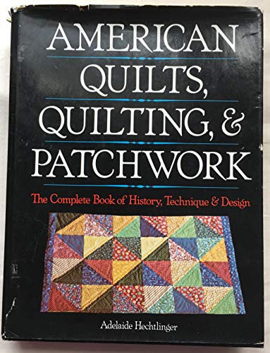Stock image for American quilts, quilting, and patchwork: The complete book of history, technique & design for sale by Better World Books