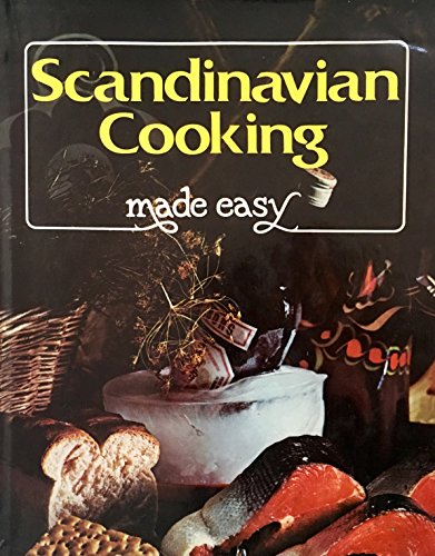 Scandinavian Cooking Made Easy: Savoury Dishes from the Four Northern Sisters: Denmark, Finland, ...