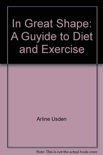 Stock image for In Great Shape: A Guyide to Diet and Exercise for sale by Better World Books