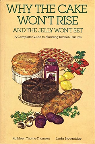 Stock image for WHY THE CAKE WON'T RISE AND THE JELLY WON'T SET a Complete Guide to Avoiding Kitchen Failures for sale by COOK AND BAKERS BOOKS