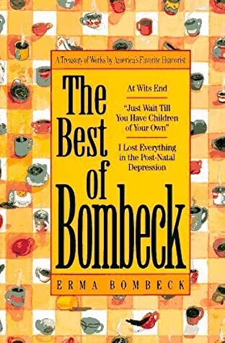 Imagen de archivo de The Best of Bombeck: At Wit's End, Just Wait Until You Have Children of Your Own, I Lost Everything in the Post-Natal Depression a la venta por SecondSale