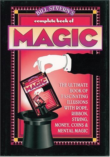 Stock image for Bill Severn's Complete Book of Magic: The Ultimate Book of Fascinating Illusions with Rope, Ribbon, String, Money, Coins & Mental Magic for sale by HPB-Diamond