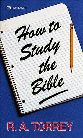 How to Study the Bible (9780883681640) by TORREY R A