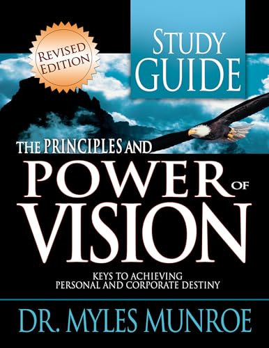 The Principles and Power of Vision Study Guide: Keys to Achieving Personal and Corporate Destiny : Keys to Achieving Personal and Corporate Destiny - Myles Munroe
