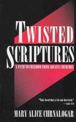 Twisted Scriptures: A Path to Freedom from Abusive Churches.