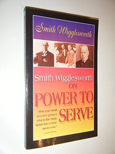 Smith Wigglesworth on Power to Serve.,