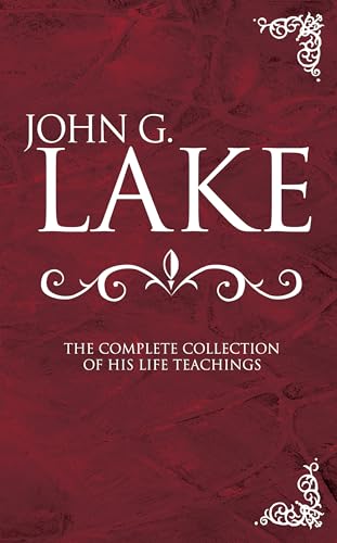 9780883685686: John G. Lake: The Complete Collection of His Life Teachings