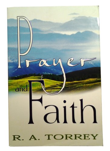 Prayer And Faith (9780883687598) by TORREY R A