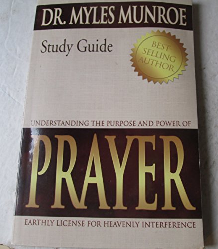 Understanding the Purpose and Power of Prayer: Earthly License for Heavenly Interference (Study Guide) (9780883688564) by MUNROE MYLES