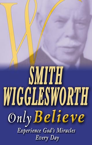 Imagen de archivo de Smith Wigglesworth Only Believe a la venta por Wonder Book