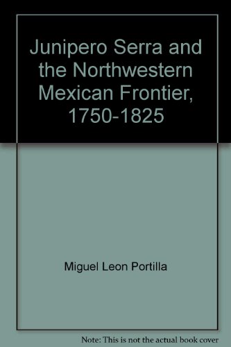 Junipero Serra & the Northwestern Mexican Frontier, 1750-1825 (9780883822845) by Miguel LeÃ³n Portilla; Susan M. Deeds