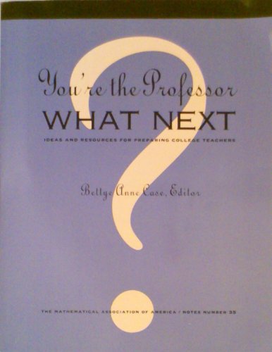 You're the Professor, What Next?: Ideas and Resources for Preparing College Teachers (M A A NOTES)