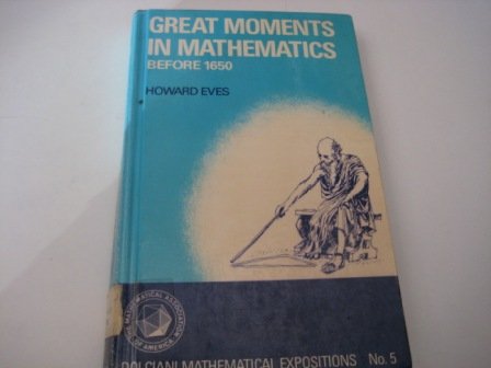 Great Moments in Mathematics (BEFORE AND AFTER 165) (9780883853122) by Eves, Howard