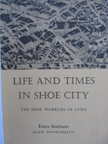 Stock image for Life and Times in Shoe City: The Shoe Workers of Lynn : A Special Exhibition, 14 September 1979-27 January 1980 for sale by Paisleyhaze Books