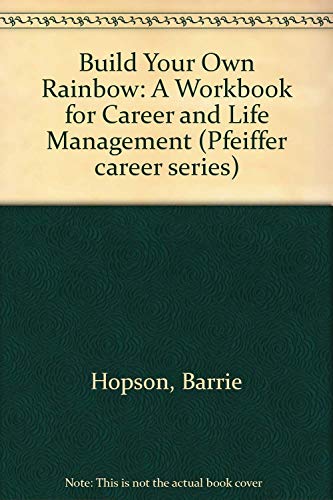 Build Your Own Rainbow: A Workbook for Career and Life Management (Pfeiffer Career Series) (9780883903810) by Hopson, Barrie; Scally, Mike