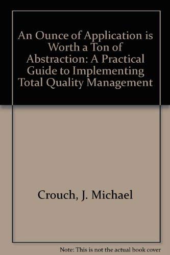 Imagen de archivo de AN OUNCE OF APPLICATION IS WORTH A TON OF ABSTRACTION A Practical Guide to Implementing Total Quality Management a la venta por Billthebookguy
