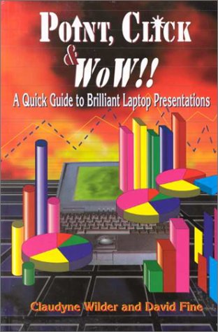 Point, Click & Wow!!: A Quick Guide to Brilliant Laptop Presentations (9780883904848) by Wilder, Claudyne; Fine, David
