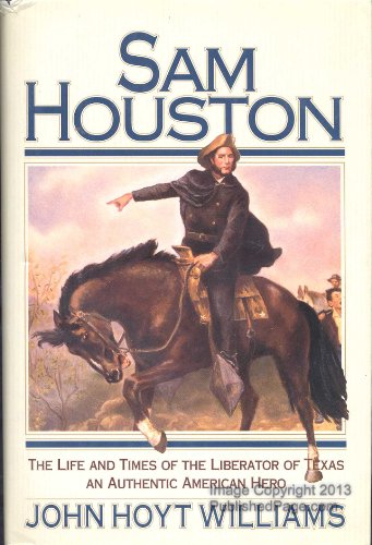 Imagen de archivo de Sam Houston: The Life and Times of the Liberator of Texas, an Authentic American Hero a la venta por Front Cover Books