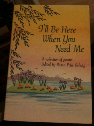 Stock image for I'll Be Here When You Need Me: A Collection of Poems for sale by ThriftBooks-Atlanta